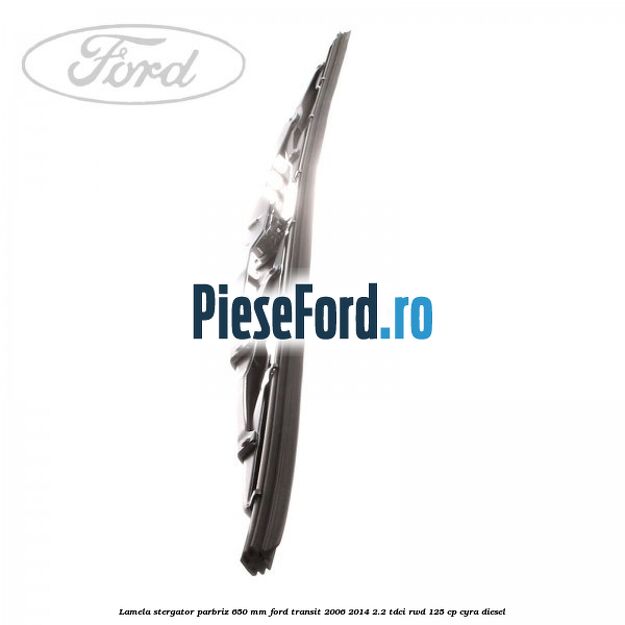 Lamela stergator parbriz 650 mm Ford Transit 2006-2014 2.2 TDCi RWD 125 cp CYRA diesel
