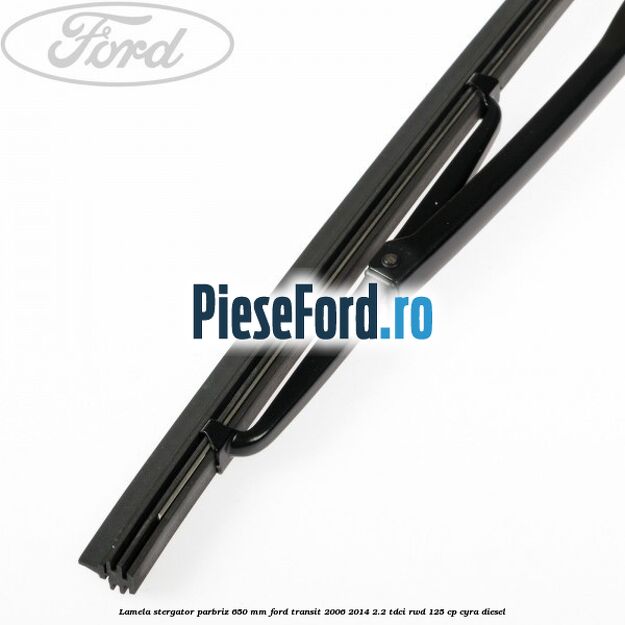 Lamela stergator parbriz 650 mm Ford Transit 2006-2014 2.2 TDCi RWD 125 cp CYRA diesel