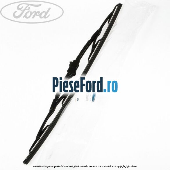 Lamela stergator parbriz 650 mm Ford Transit 2006-2014 2.4 TDCi 115 cp JXFA, JXFC diesel