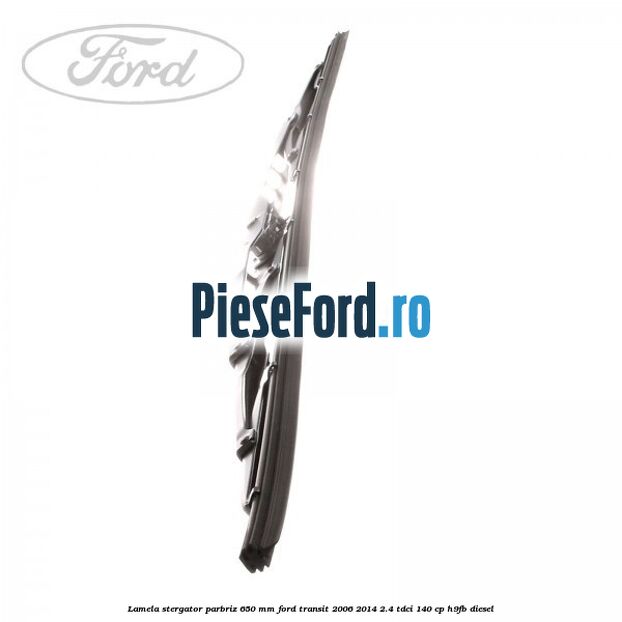 Lamela stergator parbriz 650 mm Ford Transit 2006-2014 2.4 TDCi 140 cp H9FB diesel