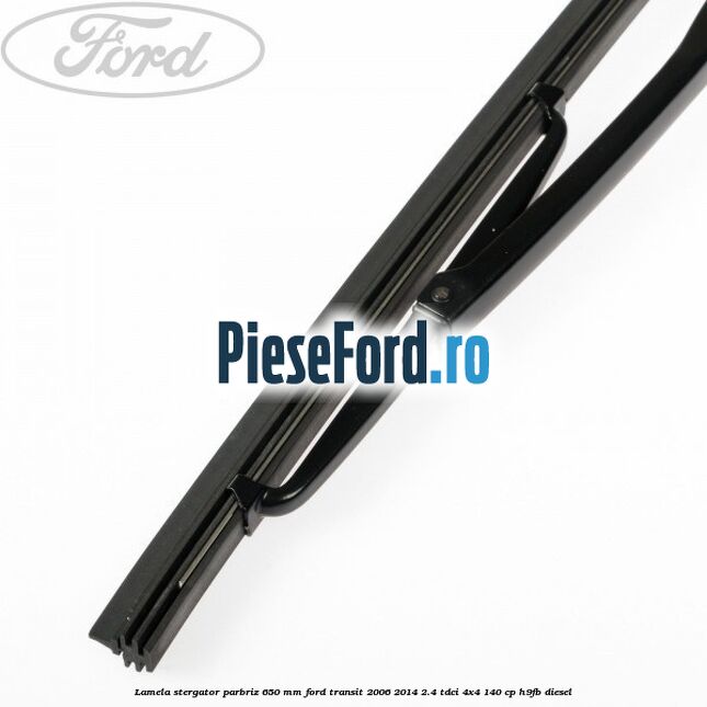 Lamela stergator parbriz 650 mm Ford Transit 2006-2014 2.4 TDCi 4x4 140 cp Lamela stergator parbriz 650 mm Ford Transit 2006-2014 2.4 TDCi 4x4 140 cp H9FB diesel
