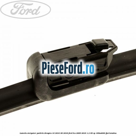 Lamela stergator parbriz dreapta 10/2010-06/2016 Ford Ka 2009-2016 1.2 69 cp 169A4000, FP4 benzina