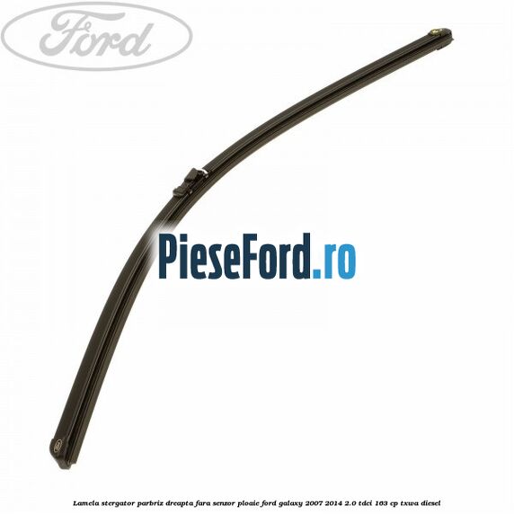 Lamela stergator parbriz dreapta fara senzor ploaie Ford Galaxy 2007-2014 2.0 TDCi 163 cp