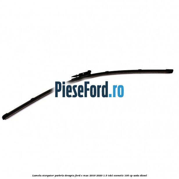 Lamela stergator parbriz dreapta Ford C-Max 2016-2020 1.5 TDCi ECOnetic 105 cp AEDA diesel