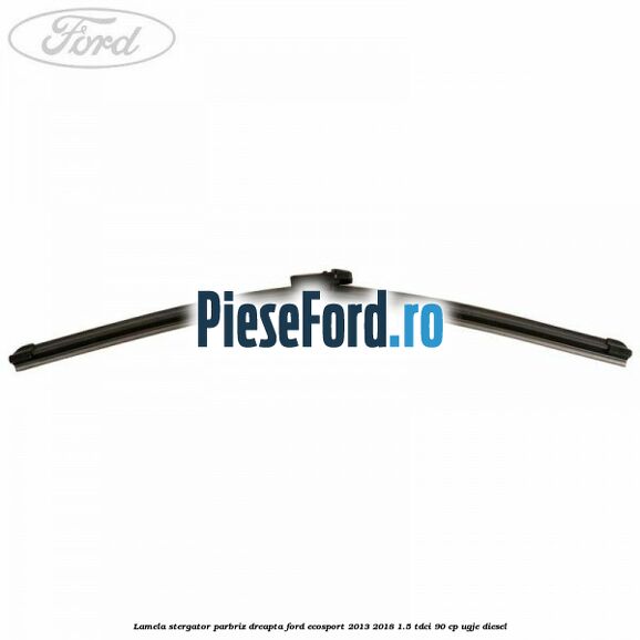 Lamela stergator parbriz dreapta Ford EcoSport 2013-2018 1.5 TDCi 90 cp UGJE diesel