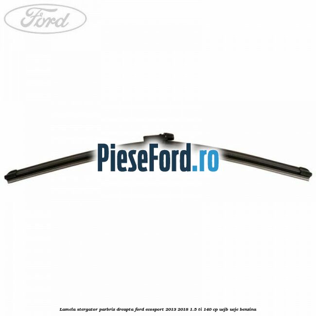 Lamela stergator parbriz dreapta Ford EcoSport 2013-2018 1.5 Ti 140 cp UEJB, UEJE benzina