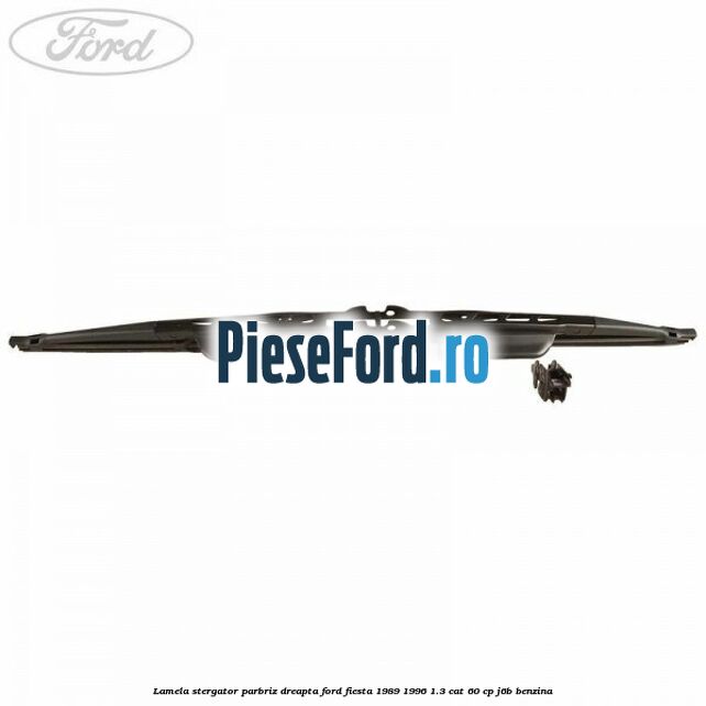 Lamela stergator parbriz dreapta Ford Fiesta 1989-1996 1.3 CAT 60 cp J6B benzina