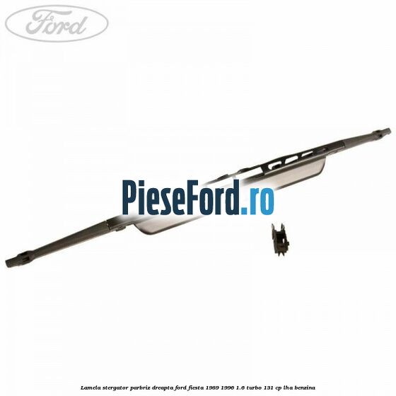 Lamela stergator parbriz dreapta Ford Fiesta 1989-1996 1.6 Turbo 131 cp Lamela stergator parbriz dreapta Ford Fiesta 1989-1996 1.6 Turbo 131 cp LHA benzina