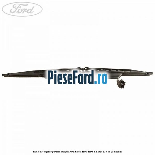 Lamela stergator parbriz dreapta Ford Fiesta 1989-1996 1.6 XR2i 110 cp LJC benzina