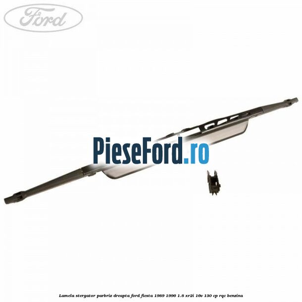 Lamela stergator parbriz dreapta Ford Fiesta 1989-1996 1.8 XR2i 16V 130 cp RQC benzina