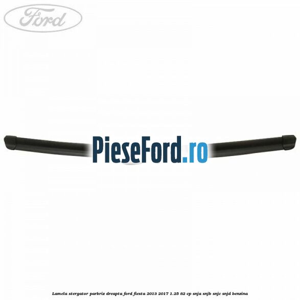 Lamela stergator parbriz dreapta Ford Fiesta 2013-2017 1.25 82 cp SNJA, SNJB, SNJC, SNJD benzina