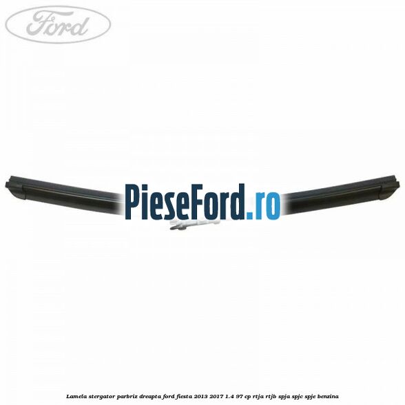Lamela stergator parbriz dreapta Ford Fiesta 2013-2017 1.4 97 cp RTJA, RTJB, SPJA, SPJC, SPJE benzina