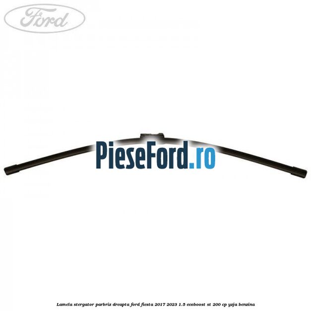 Lamela stergator parbriz dreapta Ford Fiesta 2017-2023 1.5 EcoBoost ST 200 cp YZJA benzina