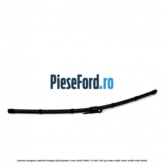 Lamela stergator parbriz dreapta Ford Grand C-Max 2016-2020 1.5 TDCi 120 cp Lamela stergator parbriz dreapta Ford Grand C-Max 2016-2020 1.5 TDCi 120 cp XWDA, XWDB, XWDC, XWDD, XWDE diesel