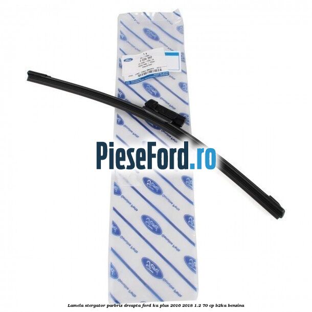 Lamela stergator parbriz dreapta Ford Ka plus 2016-2018 1.2 70 cp B2KA benzina
