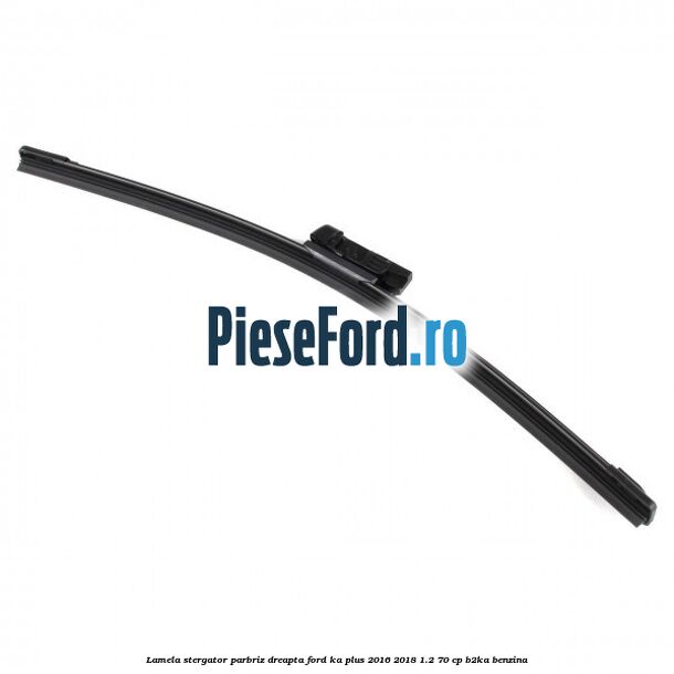 Lamela stergator parbriz dreapta Ford Ka plus 2016-2018 1.2 70 cp B2KA benzina