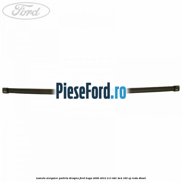 Lamela stergator parbriz dreapta Ford Kuga 2008-2012 2.0 TDCI 4x4 163 cp TXDA diesel