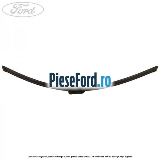 Lamela stergator parbriz dreapta Ford Puma 2020-2023 1.0 EcoBoost mHEV 155 cp BZJA Hybrid