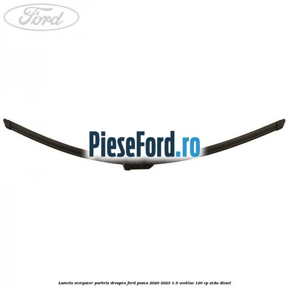 Lamela stergator parbriz dreapta Ford Puma 2020-2023 1.5 EcoBlue 120 cp ZTDA diesel