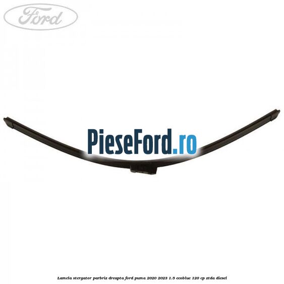 Lamela stergator parbriz dreapta Ford Puma 2020-2023 1.5 EcoBlue 120 cp ZTDA diesel