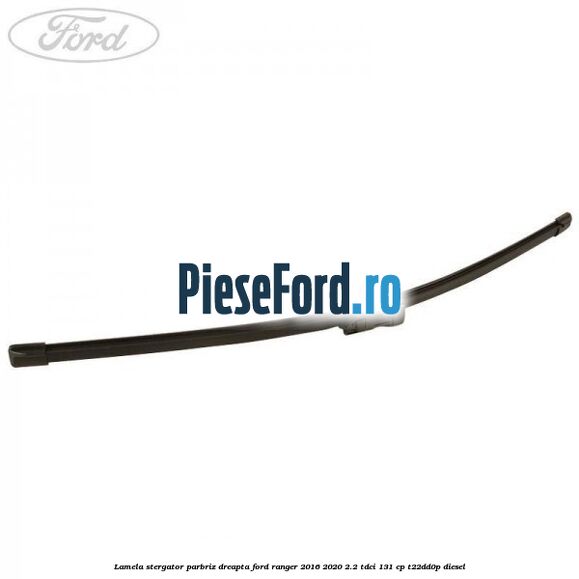 Lamela stergator parbriz dreapta Ford Ranger 2016-2020 2.2 TDCi 131 cp T22DD0P diesel
