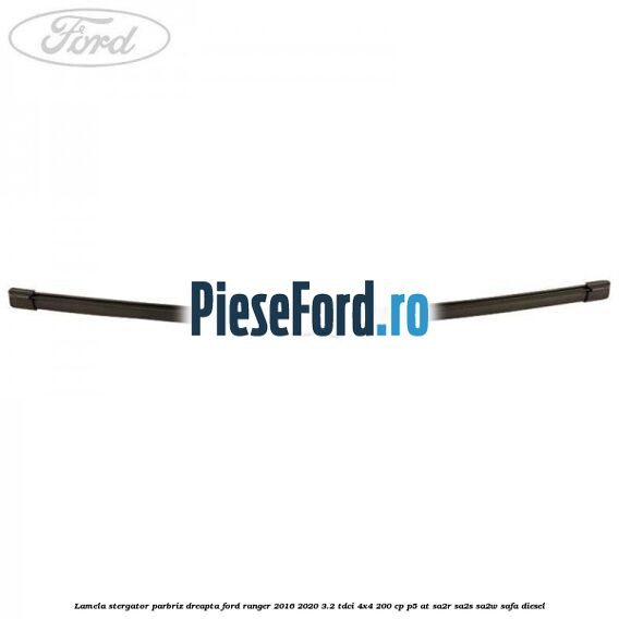 Lamela stergator parbriz dreapta Ford Ranger 2016-2020 3.2 TDCi 4x4 200 cp P5-AT, SA2R, SA2S, SA2W, SAFA diesel