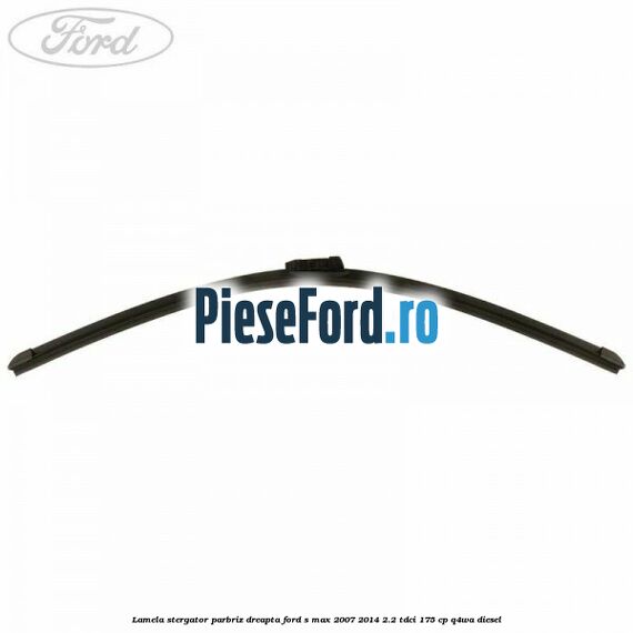 Lamela stergator parbriz dreapta Ford S-Max 2007-2014 2.2 TDCi 175 cp Q4WA diesel