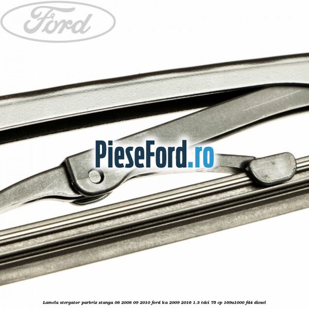 Lamela stergator parbriz stanga 08/2008-09/2010 Ford Ka 2009-2016 1.3 TDCi 75 cp 169A1000, FD4 diesel