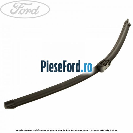 Lamela stergator parbriz stanga 10/2010-06/2016 Ford Ka plus 2016-2018 1.2 Ti-VCT 85 cp Lamela stergator parbriz stanga 10/2010-06/2016 Ford Ka plus 2016-2018 1.2 Ti-VCT 85 cp YSKD, YSKE benzina