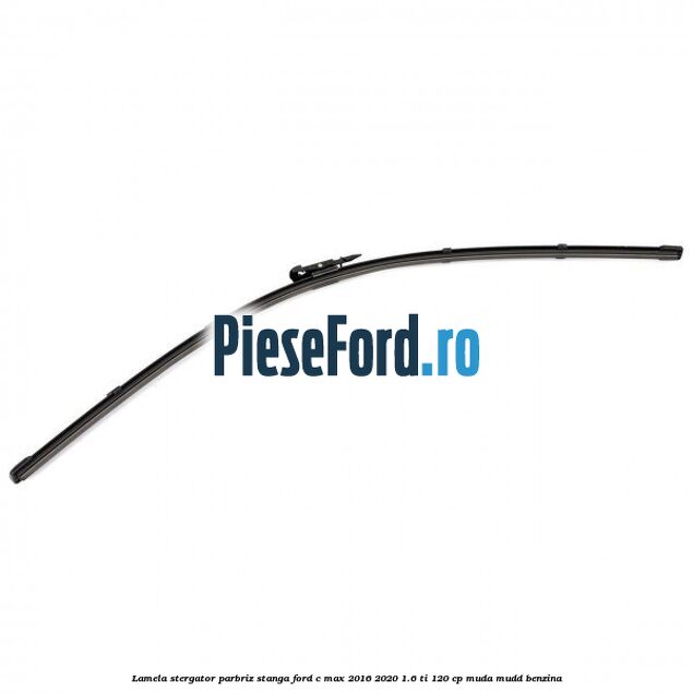 Lamela stergator parbriz stanga Ford C-Max 2016-2020 1.6 Ti 120 cp Lamela stergator parbriz stanga Ford C-Max 2016-2020 1.6 Ti 120 cp MUDA, MUDD benzina