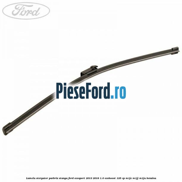 Lamela stergator parbriz stanga Ford EcoSport 2013-2018 1.0 EcoBoost 125 cp M1JC, M1JJ, M1JU benzina