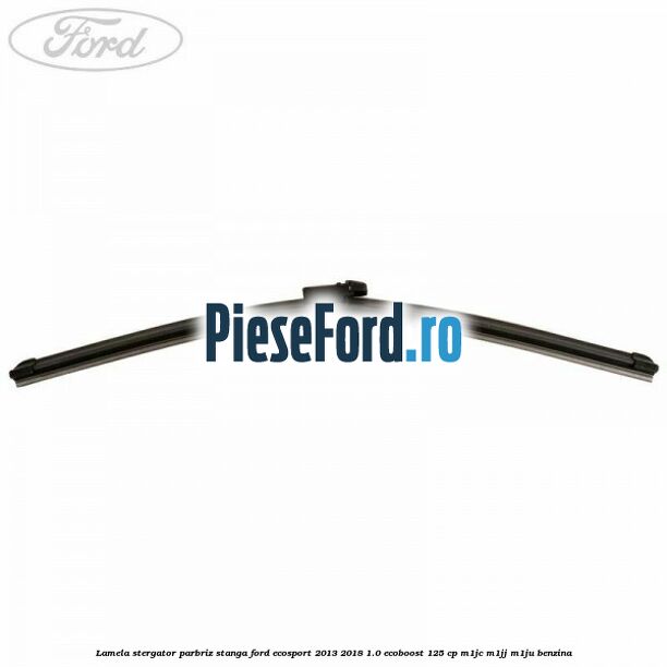 Lamela stergator parbriz stanga Ford EcoSport 2013-2018 1.0 EcoBoost 125 cp M1JC, M1JJ, M1JU benzina