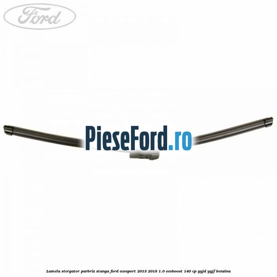 Lamela stergator parbriz stanga Ford EcoSport 2013-2018 1.0 EcoBoost 140 cp YYJD, YYJF benzina