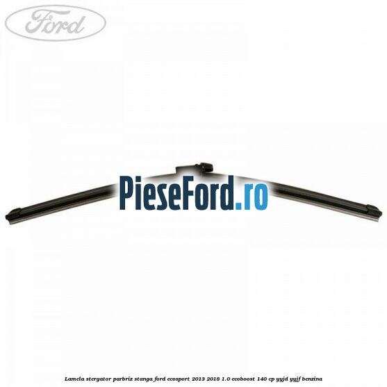Lamela stergator parbriz stanga Ford EcoSport 2013-2018 1.0 EcoBoost 140 cp YYJD, YYJF benzina
