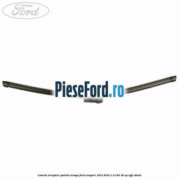 Lamela stergator parbriz stanga Ford EcoSport 2013-2018 1.5 TDCi 90 cp UGJE diesel