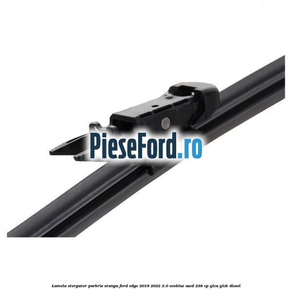Lamela stergator parbriz stanga Ford Edge 2019-2022 2.0 EcoBlue AWD 238 cp Lamela stergator parbriz stanga Ford Edge 2019-2022 2.0 EcoBlue AWD 238 cp YLCA, YLCB diesel
