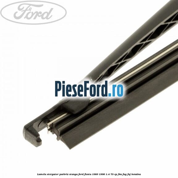 Lamela stergator parbriz stanga Ford Fiesta 1989-1996 1.4 73 cp F4A, FUG, FUJ benzina
