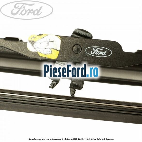 Lamela stergator parbriz stanga Ford Fiesta 2005-2008 1.4 16V 80 cp FXJA, FXJB benzina
