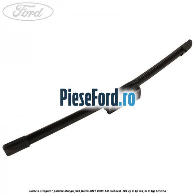 Lamela stergator parbriz stanga Ford Fiesta 2017-2023 1.0 EcoBoost 124 cp