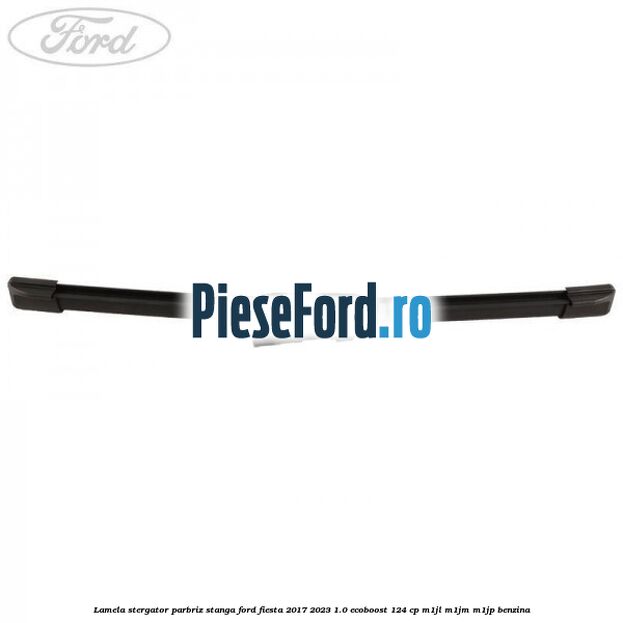 Lamela stergator parbriz stanga Ford Fiesta 2017-2023 1.0 EcoBoost 124 cp M1JL, M1JM, M1JP benzina