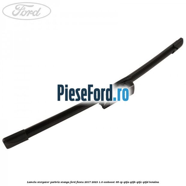 Lamela stergator parbriz stanga Ford Fiesta 2017-2023 1.0 EcoBoost 85 cp