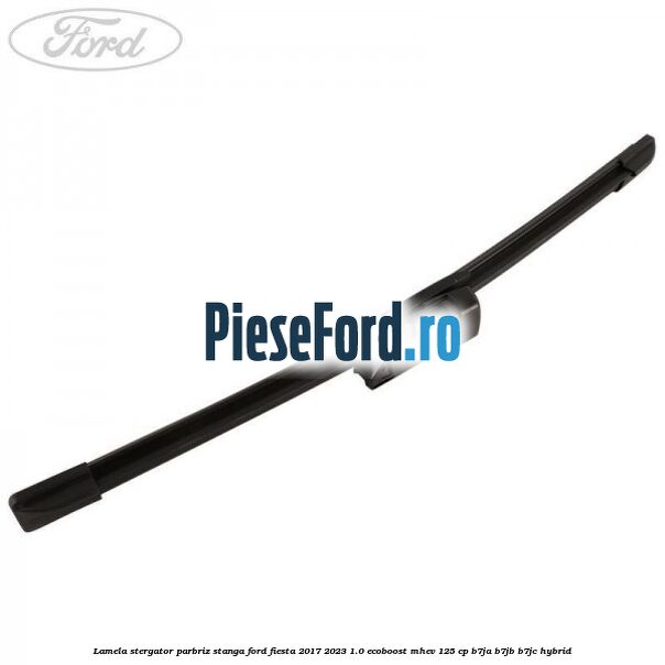 Lamela stergator parbriz stanga Ford Fiesta 2017-2023 1.0 EcoBoost mHEV 125 cp