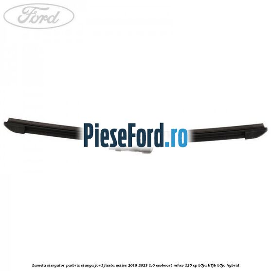 Lamela stergator parbriz stanga Ford Fiesta Active 2018-2023 1.0 EcoBoost mHEV 125 cp B7JA, B7JB, B7JC Hybrid