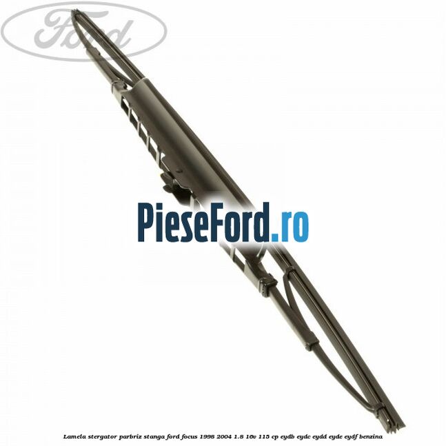 Lamela stergator parbriz stanga Ford Focus 1998-2004 1.8 16V 115 cp EYDB, EYDC, EYDD, EYDE, EYDF benzina