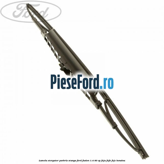 Lamela stergator parbriz stanga Ford Fusion 1.4 80 cp Lamela stergator parbriz stanga Ford Fusion 1.4 80 cp FXJA, FXJB, FXJC benzina