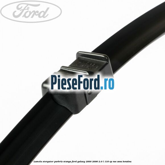 Lamela stergator parbriz stanga Ford Galaxy 2000-2006 2.0 i 116 cp Lamela stergator parbriz stanga Ford Galaxy 2000-2006 2.0 i 116 cp NSE, ZVSA benzina