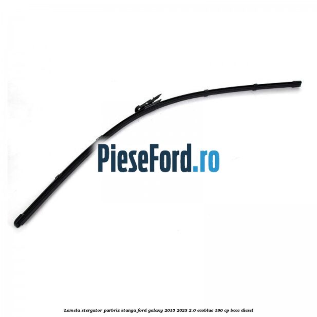 Lamela stergator parbriz stanga Ford Galaxy 2015-2023 2.0 EcoBlue 190 cp Lamela stergator parbriz stanga Ford Galaxy 2015-2023 2.0 EcoBlue 190 cp BCCC diesel