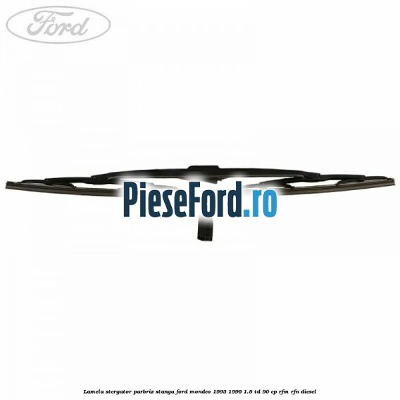 Lamela stergator parbriz stanga Ford Mondeo 1993-1996 1.8 TD 90 cp RFM, RFN diesel