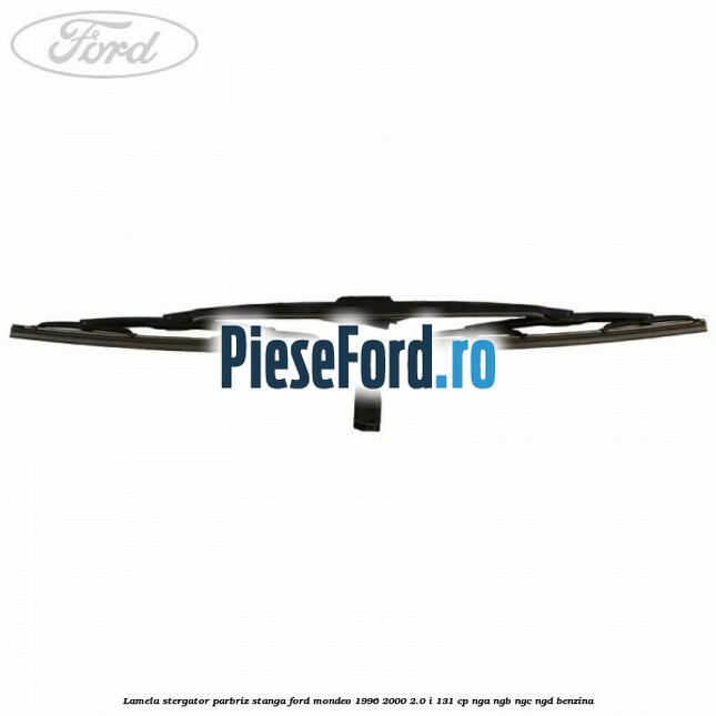 Lamela stergator parbriz stanga Ford Mondeo 1996-2000 2.0 i 131 cp NGA, NGB, NGC, NGD benzina