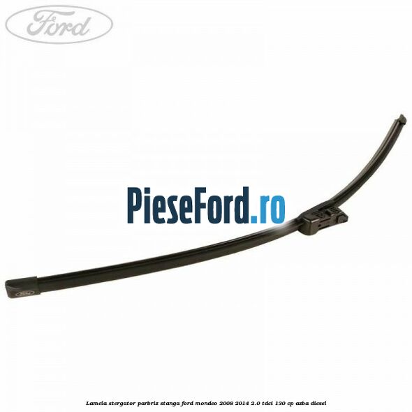 Lamela stergator parbriz stanga Ford Mondeo 2008-2014 2.0 TDCi 130 cp AZBA diesel